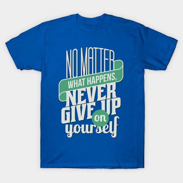 No Matter What Happens Never Give Up On Yourself - Be Inspired T shirt For Men and Women T-Shirt by VomHaus